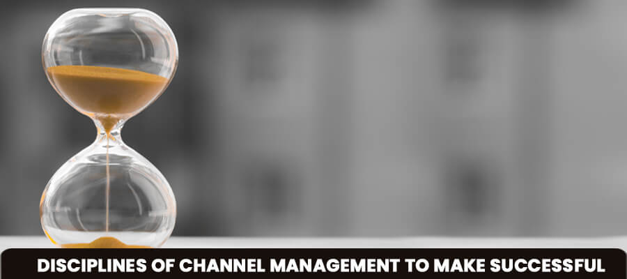 Disciplines Of Channel Management To Make It Successful