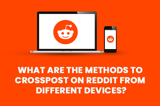 What Are The Methods To Crosspost On Reddit From Different Devices