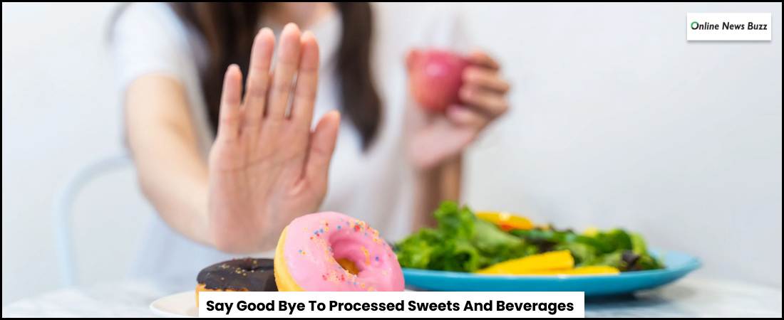 Say Good Bye To Processed Sweets And Beverages